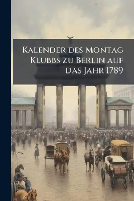 Kalender des Montag Klubbs zu Berlin auf das Jahr 1789 by Anonymous