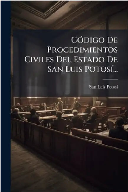 CÃ3digo De Procedimientos Civiles Del Estado De San Luis PotosÃ-... by San Luis Potosã- (Mexico State)