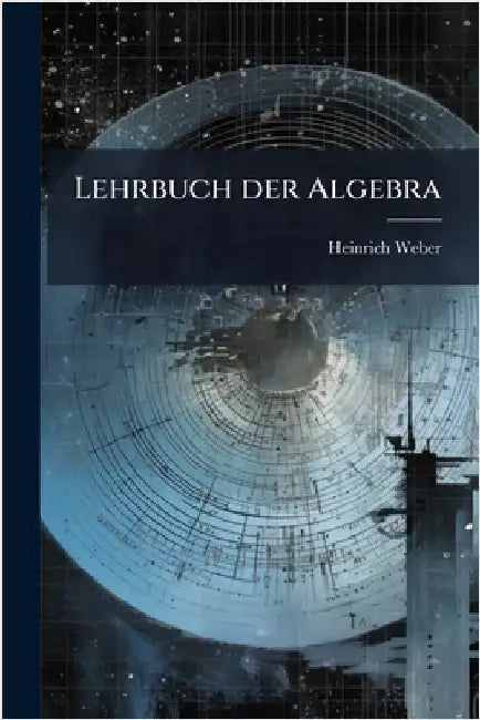Lehrbuch der Algebra by Weber, Heinrich