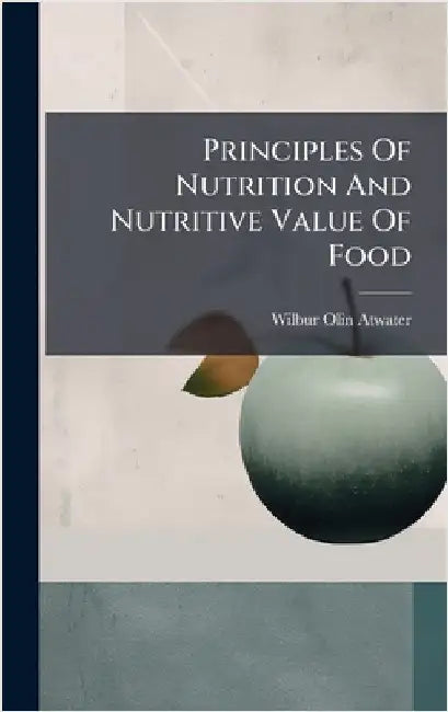 Principles Of Nutrition And Nutritive Value Of Food by Wilbur Olin Atwater