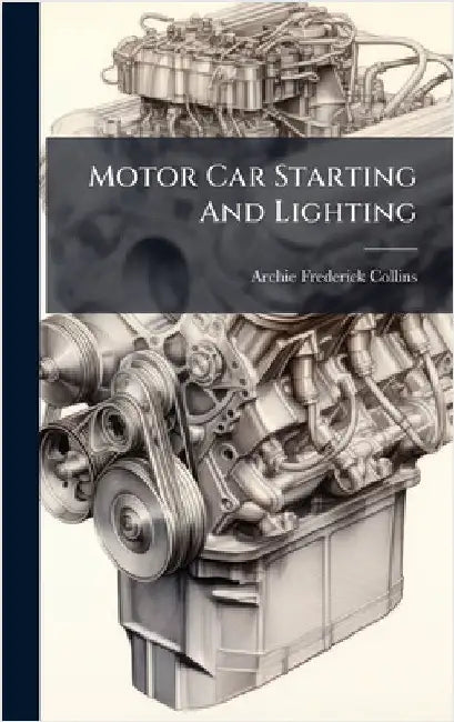 Motor Car Starting And Lighting by Collins, Archie Frederick
