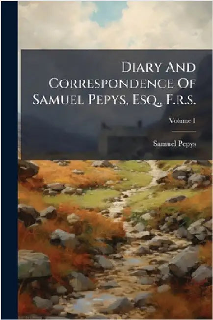 Diary And Correspondence Of Samuel Pepys, Esq., F.r.s. by Pepys, Samuel