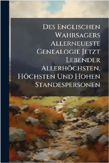 Des Englischen Wahrsagers Allerneueste Genealogie Jetzt Lebender Allerhöchsten, Höchsten Und Hohen Standespersonen by Anonymous