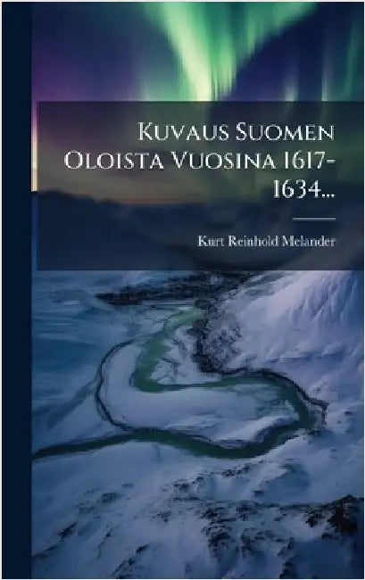 Kuvaus Suomen Oloista Vuosina 1617-1634... by Melander, Kurt Reinhold