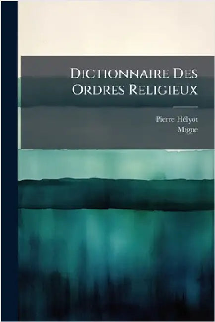 Dictionnaire Des Ordres Religieux by Hã(c)Lyot, Pierre