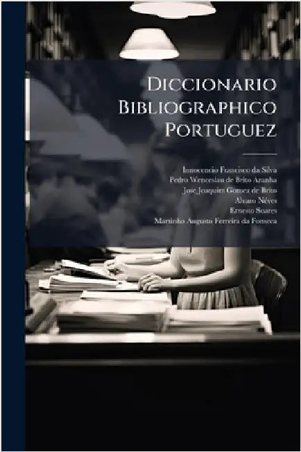 Diccionario Bibliographico Portuguez by Innocencio Francisco Da Silva