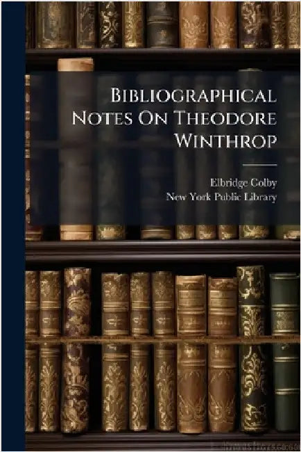 Bibliographical Notes On Theodore Winthrop by Elbridge Colby