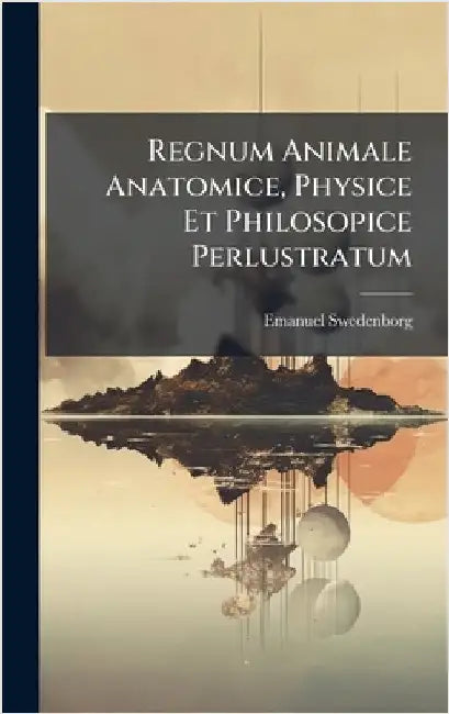Regnum Animale Anatomice, Physice Et Philosopice Perlustratum by Swedenborg, Emanuel