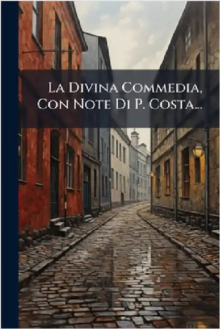 La Divina Commedia, Con Note Di P. Costa... by Anonymous