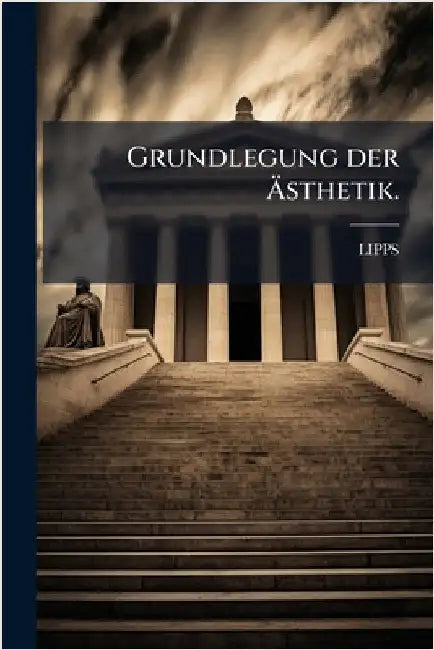 Grundlegung der Ãsthetik. by (Theodor), Lipps