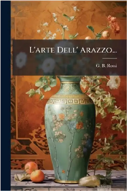 L'arte Dell' Arazzo... by Rossi, G. B.