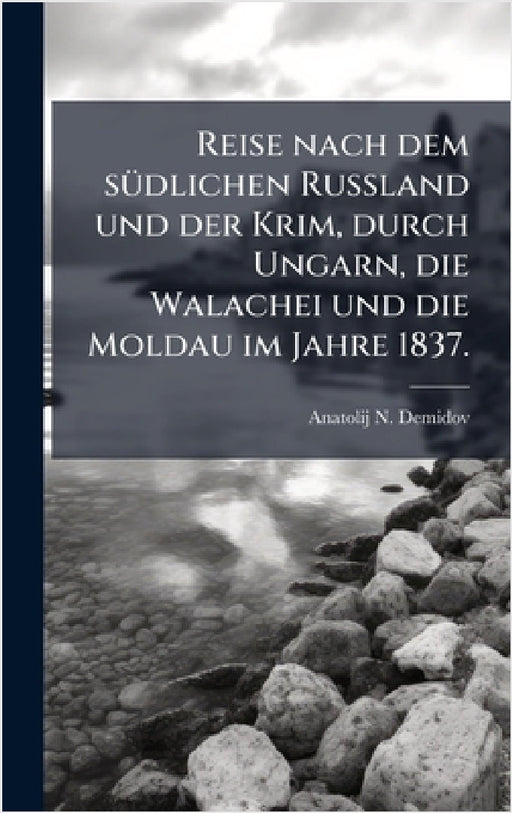 Reise nach dem sÃ1/4dlichen Russland und der Krim, durch Ungarn, die Walachei und die Moldau im Jahre 1837. by Anatolij N. Demidov