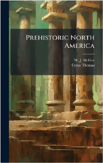 Prehistoric North America by McGee, W. J.