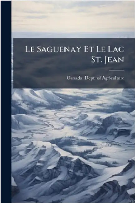 Le Saguenay Et Le Lac St. Jean by Canada Dept of Agriculture