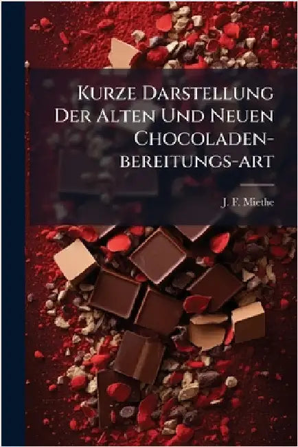 Kurze Darstellung Der Alten Und Neuen Chocoladen-bereitungs-art by Miethe, J. F.