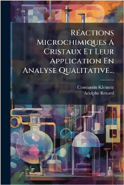 RÃ(c)actions Microchimiques A Cristaux Et Leur Application En Analyse Qualitative... by Klement, Constantin