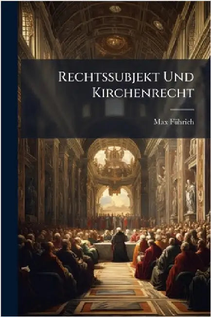 Rechtssubjekt Und Kirchenrecht by Fã1/4hrich, Max