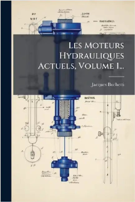 Les Moteurs Hydrauliques Actuels, Volume 1... by Buchetti, Jacques