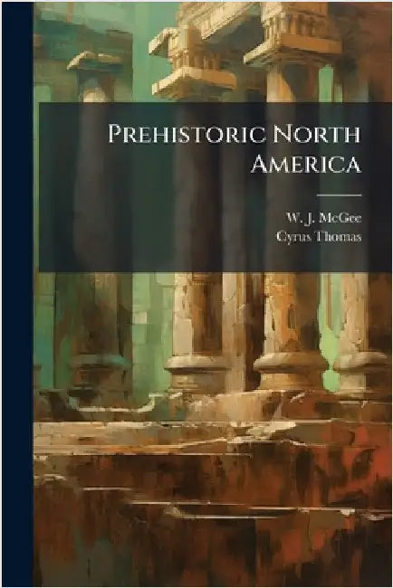 Prehistoric North America by McGee, W. J.