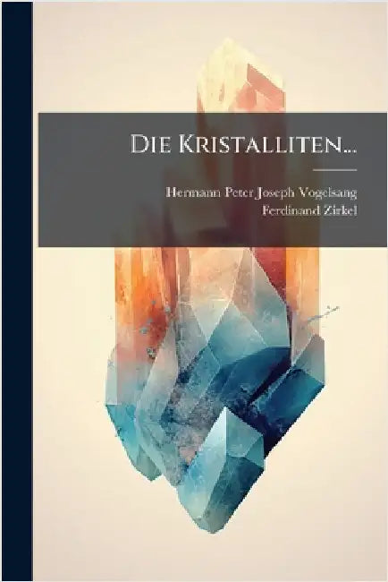 Die Kristalliten... by Hermann Peter Joseph Vogelsang