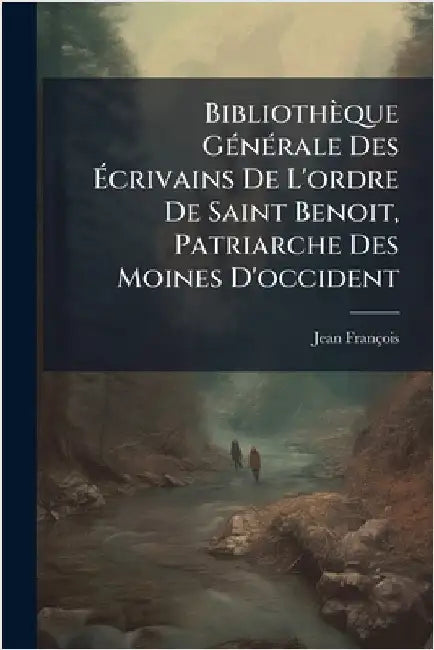 Bibliothèque GÃ(c)nÃ(c)rale Des Ãcrivains De L'ordre De Saint Benoit, Patriarche Des Moines D'occident by François, Jean