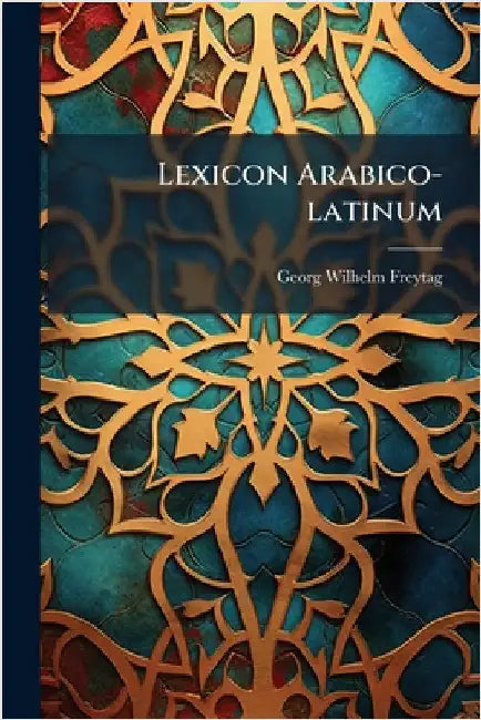 Lexicon Arabico-latinum by Freytag, Georg Wilhelm