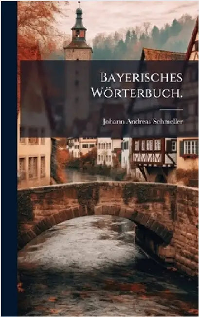 Bayerisches Wörterbuch. by Schmeller, Johann Andreas