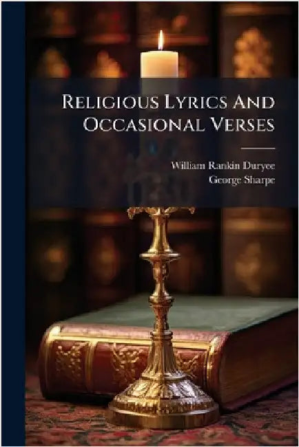 Religious Lyrics And Occasional Verses by William Rankin Duryee