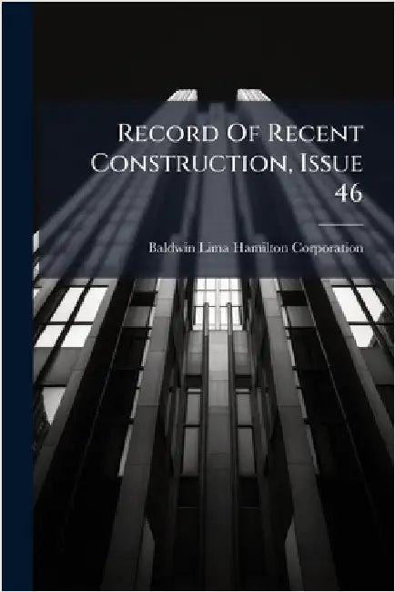 Record Of Recent Construction, Issue 46 by Corporation, Baldwin-Lima-Hamilton