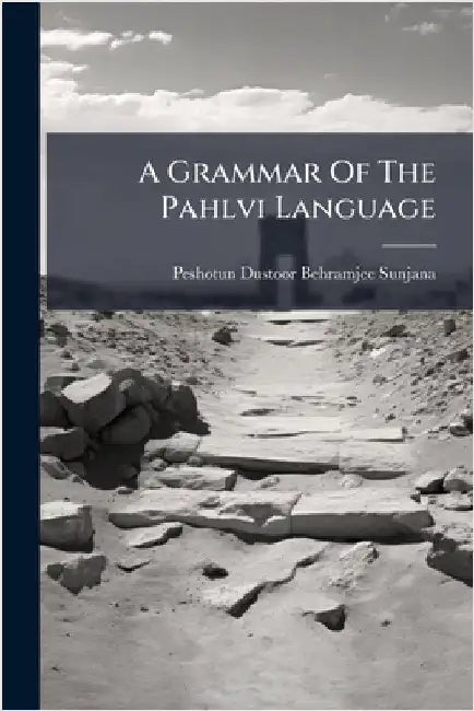 A Grammar Of The Pahlvi Language by Peshotun Dustoor Behramjee Sunjana