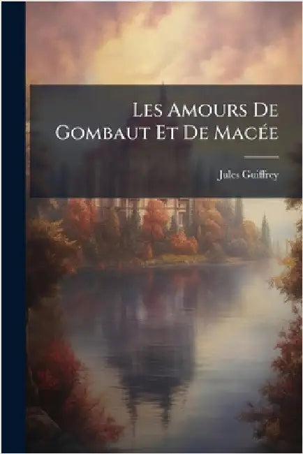 Les Amours De Gombaut Et De MacÃ(c)e by Guiffrey, Jules