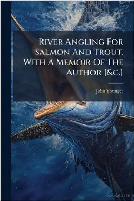 River Angling For Salmon And Trout. With A Memoir Of The Author [&c.] by Younger, John