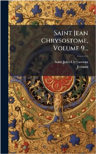 Saint Jean Chrysostome, Volume 9... by Chrysostom, Saint John