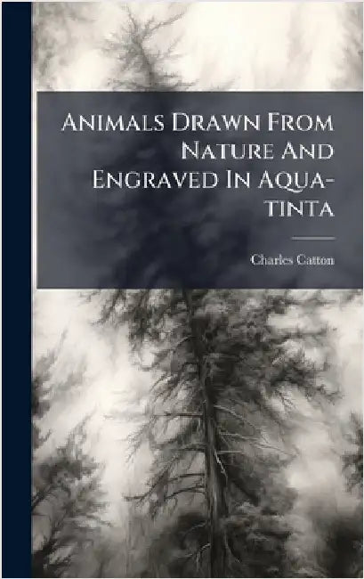 Animals Drawn From Nature And Engraved In Aqua-tinta by Catton, Charles