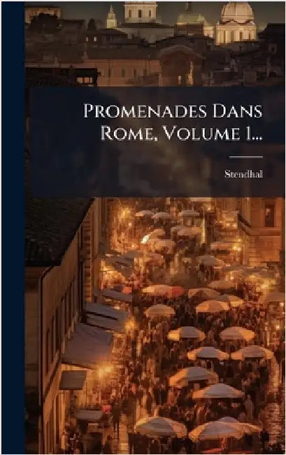 Promenades Dans Rome, Volume 1... by Stendhal