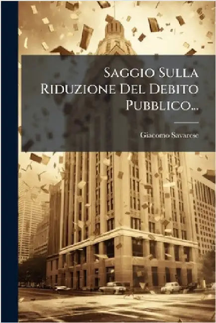 Saggio Sulla Riduzione Del Debito Pubblico... by Savarese, Giacomo