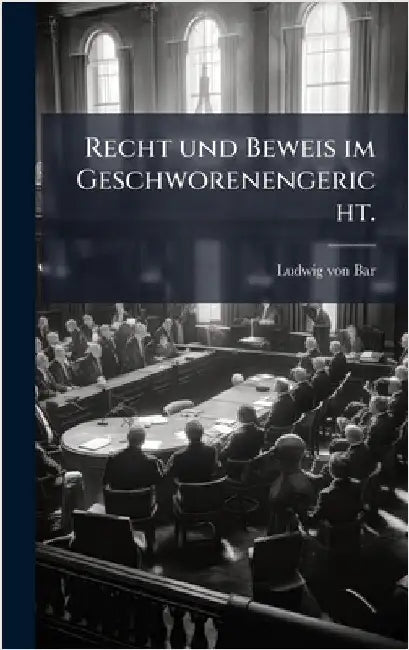 Recht und Beweis im Geschworenengericht. by Bar, Ludwig Von