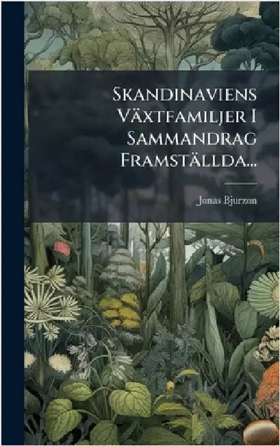 Skandinaviens Växtfamiljer I Sammandrag Framställda... by Bjurzon, Jonas