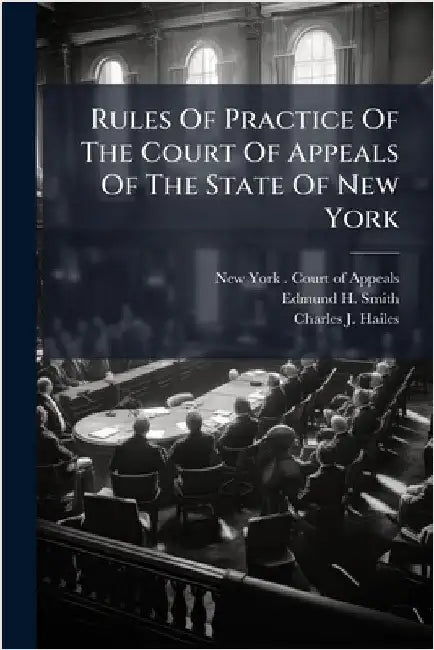 Rules Of Practice Of The Court Of Appeals Of The State Of New York by New York (State) Court of Appeals