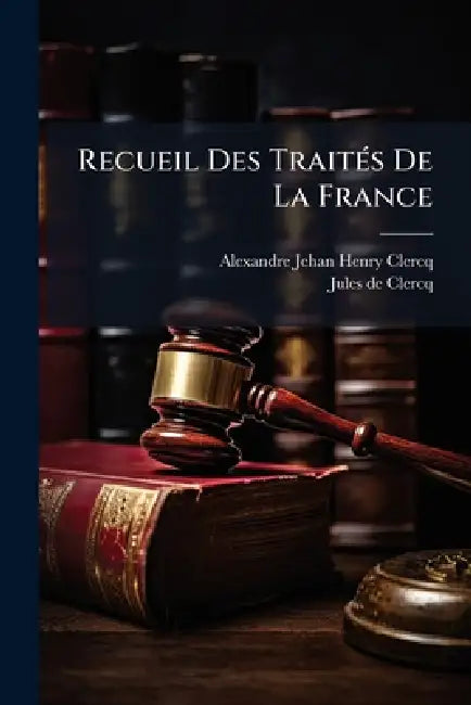 Recueil Des TraitÃ(c)s De La France by Alexandre Jehan Henry Clercq, Jules de Clercq