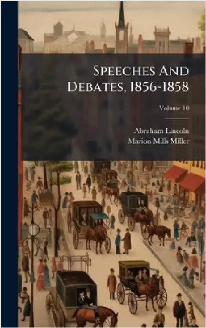 Speeches And Debates, 1856-1858 by Abraham Lincoln