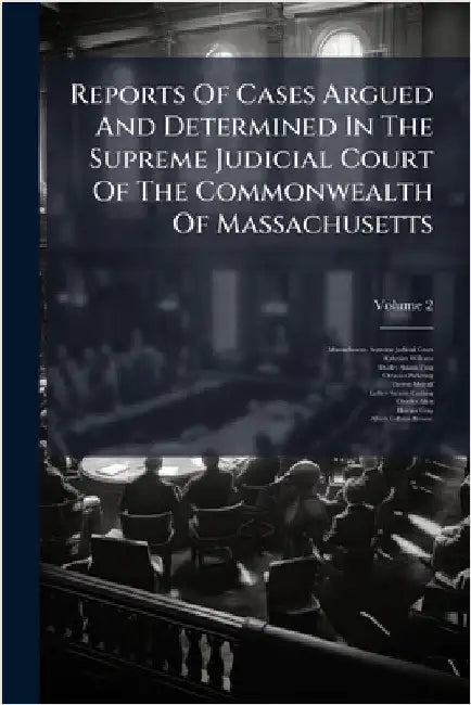 Reports Of Cases Argued And Determined In The Supreme Judicial Court Of The Commonwealth Of Massachusetts by Massachusetts Supreme Judicial Court