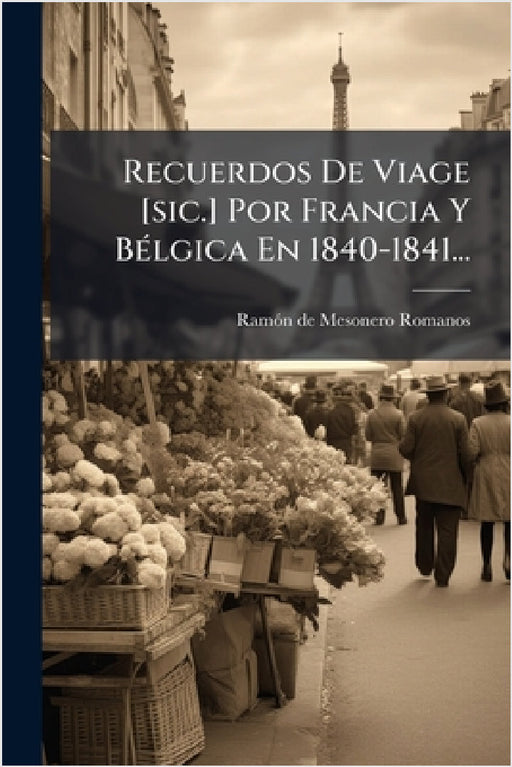 Recuerdos De Viage [sic.] Por Francia Y BÃ(c)lgica En 1840-1841... by Ramã3n de Mesonero Romanos