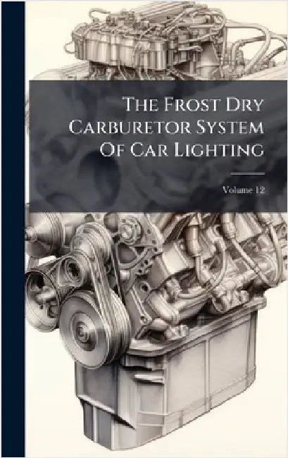 The Frost Dry Carburetor System Of Car Lighting by Anonymous