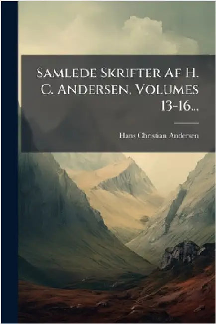 Samlede Skrifter Af H. C. Andersen, Volumes 13-16... by Andersen, Hans Christian