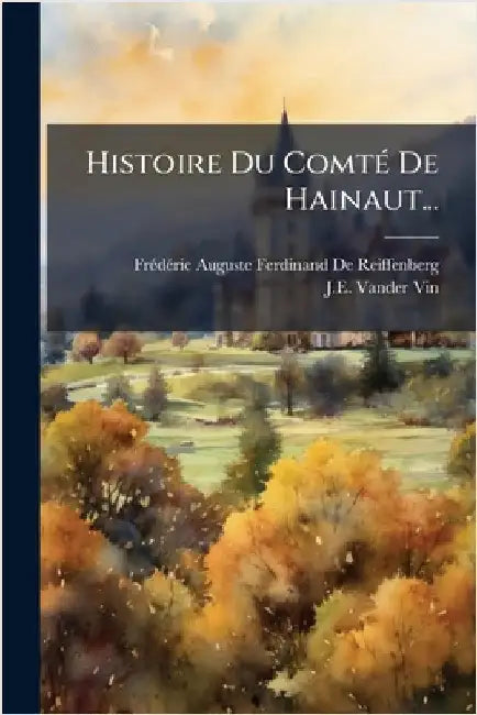 Histoire Du ComtÃ(c) De Hainaut... by Frã(c)Dã(c)Ric Auguste Ferdinand de Reif