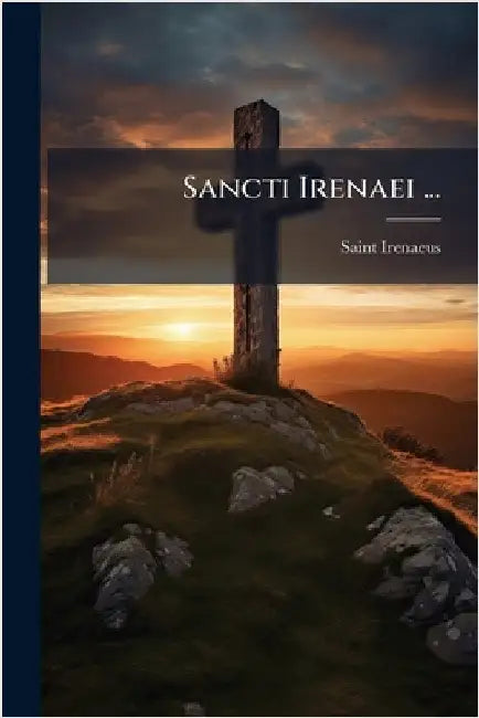 Sancti Irenaei ... by Saint Irenaeus (Bishop of Lyon )