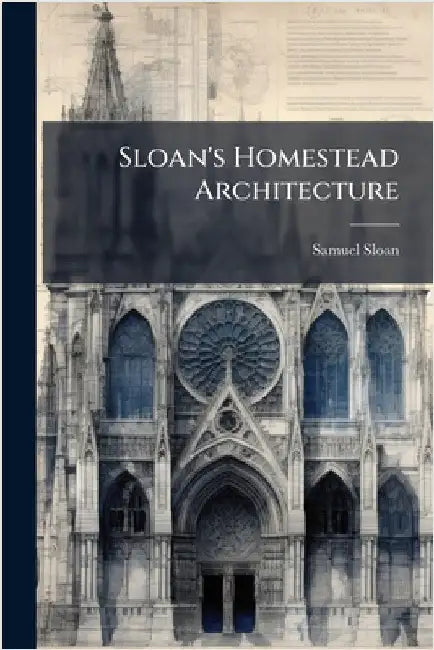 Sloan's Homestead Architecture by Sloan, Samuel
