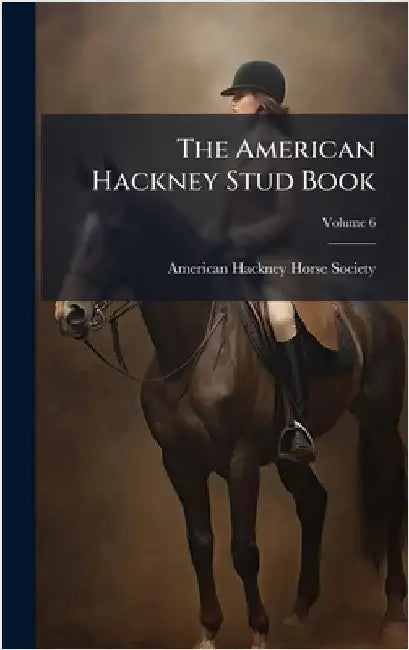 The American Hackney Stud Book by American Hackney Horse Society