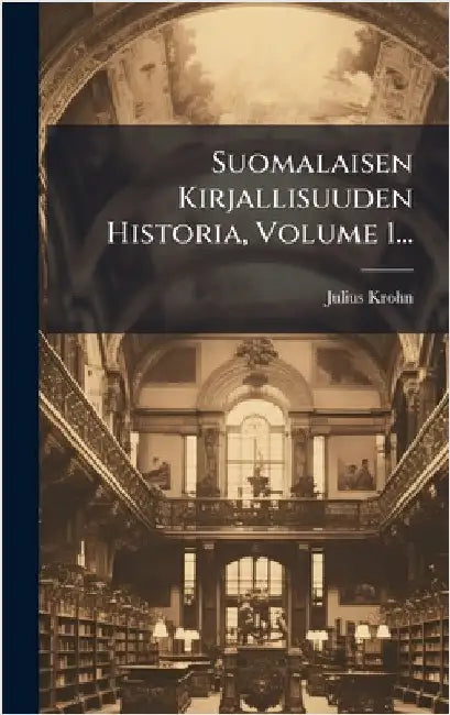 Suomalaisen Kirjallisuuden Historia, Volume 1... by Krohn, Julius